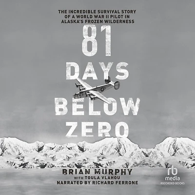 81 Days Below Zero: The Incredible Survival Story of a World War II Pilot Alaska's Frozen Wilderness
