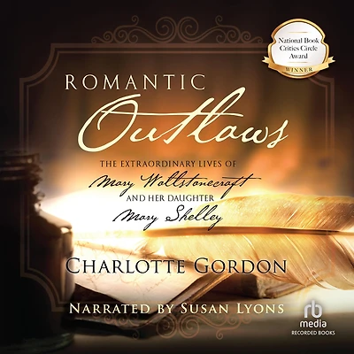 Romantic Outlaws: The Extraordinary Lives of Mary Wollstonecraft and her daughter Shelley