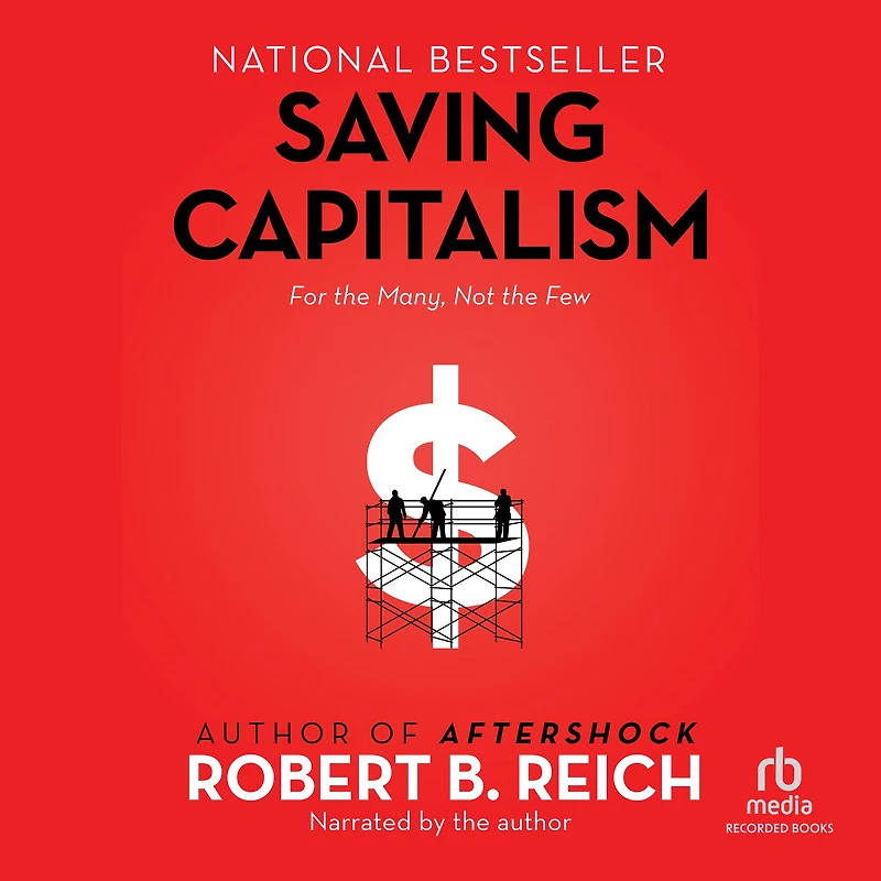 Saving Capitalism: For the Many, Not Few