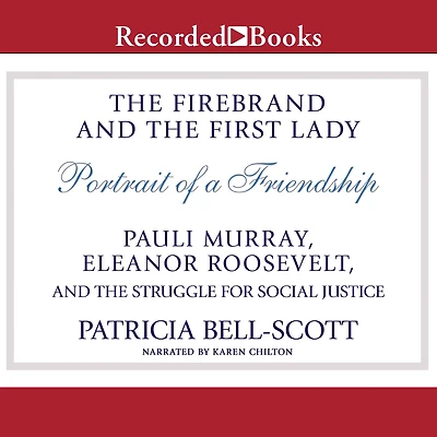 the Firebrand and First Lady: Portrait of a Friendship: Pauli Murray, Eleanor Roosevelt, Struggle for Social Justice