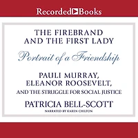 the Firebrand and First Lady: Portrait of a Friendship: Pauli Murray, Eleanor Roosevelt, Struggle for Social Justice