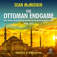 the Ottoman Endgame: War, Revolution, and Making of Modern Middle East, 1908-1923
