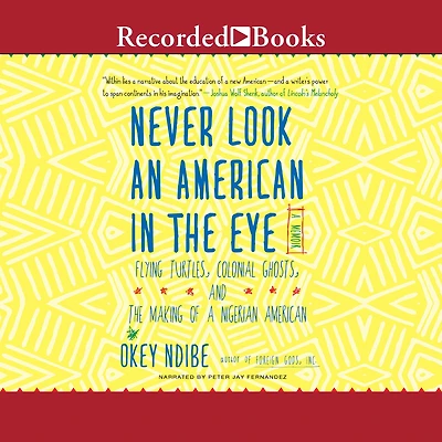 Never Look an American the Eye: a Memoir of Flying Turtles, Colonial Ghosts, and Making Nigerian