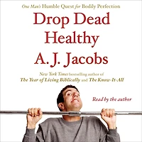 Drop Dead Healthy: One Man's Humble Quest for Bodily Perfection