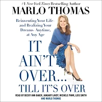 It Ain't Over . Till It's Over: Reinventing Your Life--and Realizing Dreams--Anytime, at Any Age