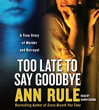 Too Late to Say Goodbye: A True Story of Murder and Betrayal