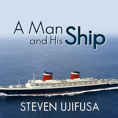 A Man and His Ship: America's Greatest Naval Architect Quest to Build the S.S. United States