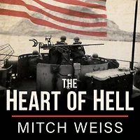 the Heart of Hell: Untold Story Courage and Sacrifice Shadow Iwo Jima