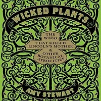 Wicked Plants: The Weed That Killed Lincoln's Mother and Other Botanical Atrocities