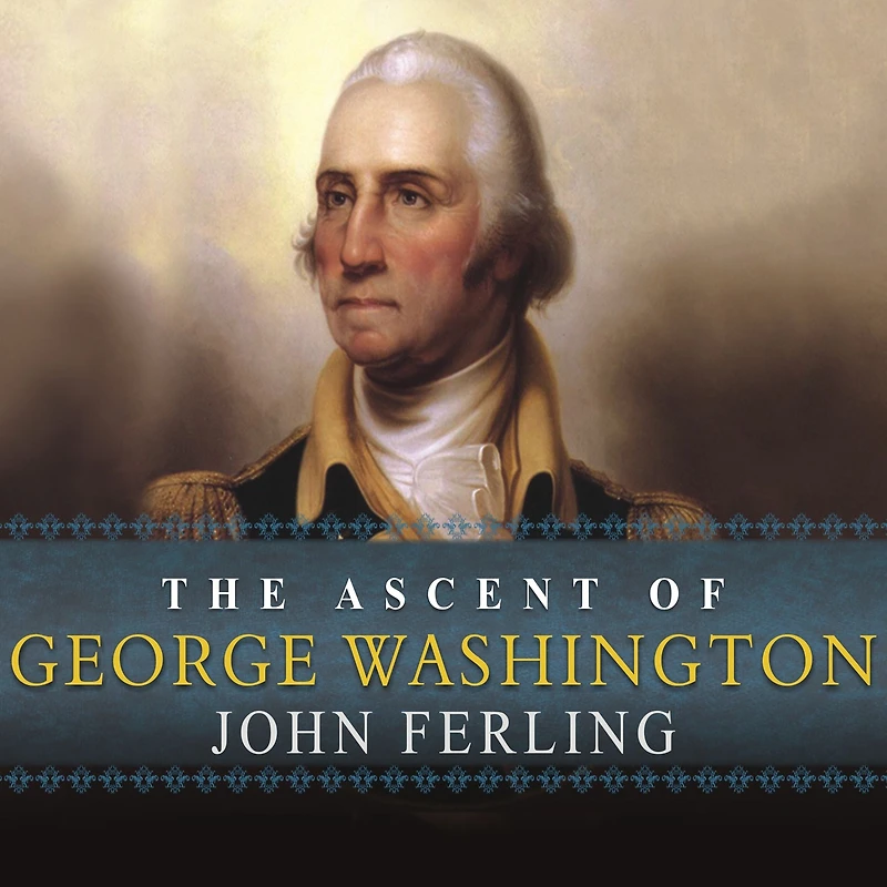 The Ascent of George Washington: Hidden Political Genius an American Icon