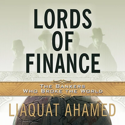 Lords of Finance: the Bankers Who Broke World (Pulitzer Prize Winner)
