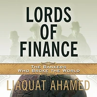 Lords of Finance: the Bankers Who Broke World (Pulitzer Prize Winner)