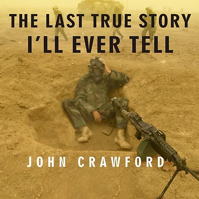 the Last True Story I'll Ever Tell: An Accidental Soldier's Account of War Iraq
