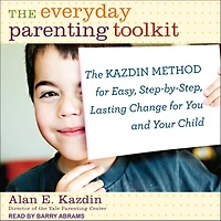 The Everyday Parenting Toolkit: Kazdin Method for Easy, Step-by-Step, Lasting Change You and Your Child