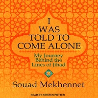 I Was Told to Come Alone: My Journey Behind the Lines of Jihad