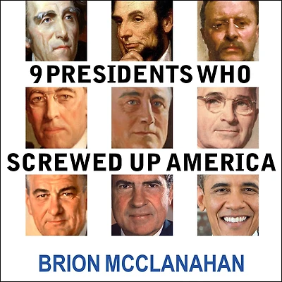 9 Presidents Who Screwed Up America: And Four Tried to Save Her