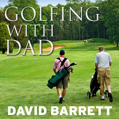 Golfing with Dad: the Game's Greatest Players Reflect on Their Fathers and Game They Love