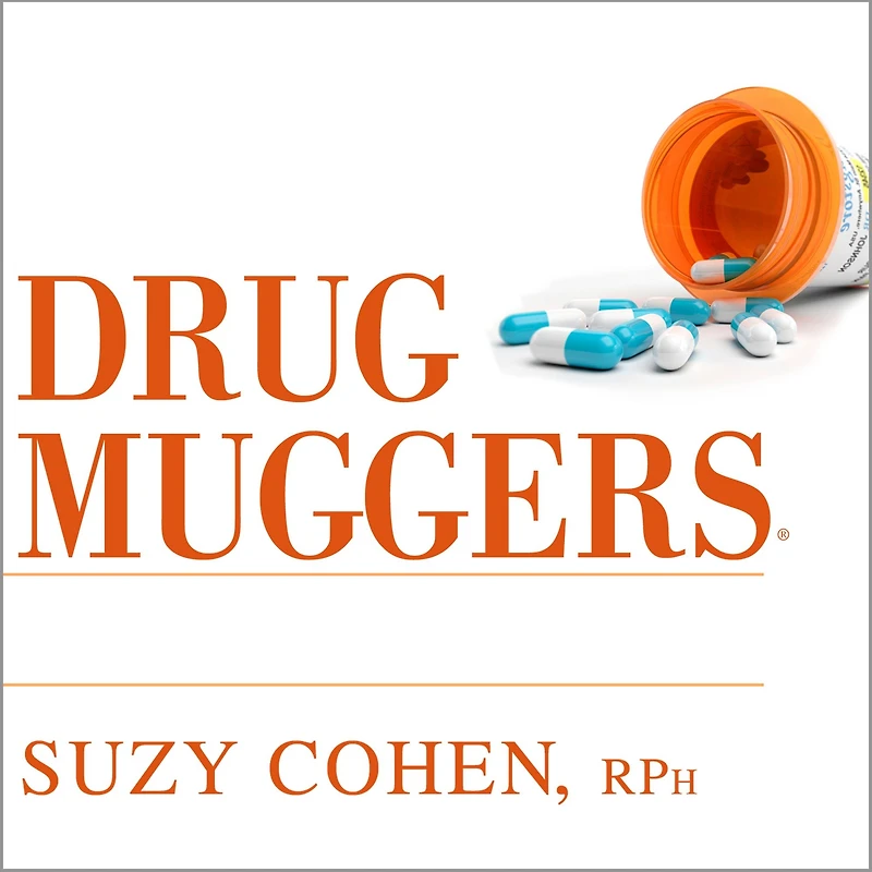 Drug Muggers: Which Medications Are Robbing Your Body of Essential Nutrients--and Natural Waysto Restore Them