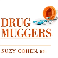 Drug Muggers: Which Medications Are Robbing Your Body of Essential Nutrients--and Natural Waysto Restore Them