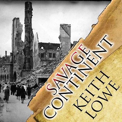 Savage Continent: Europe the Aftermath of World War II