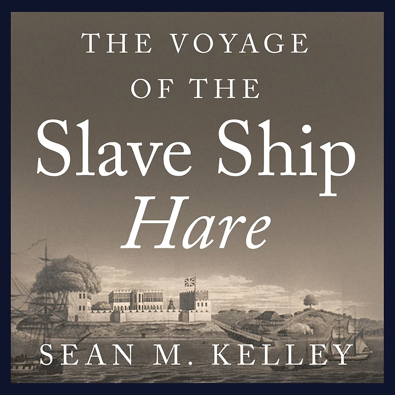 the Voyage of Slave Ship Hare: A Journey into Captivity from Sierra Leone to South Carolina