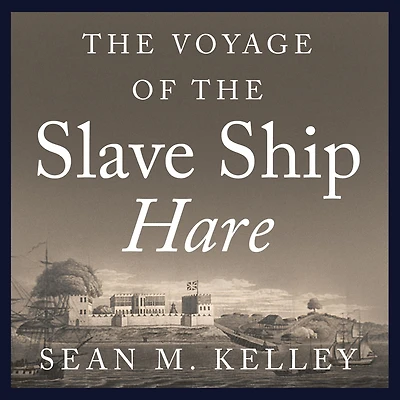 the Voyage of Slave Ship Hare: A Journey into Captivity from Sierra Leone to South Carolina
