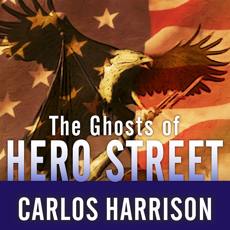 The Ghosts of Hero Street: How One Small Mexican-American Community Gave So Much World War II and Korea