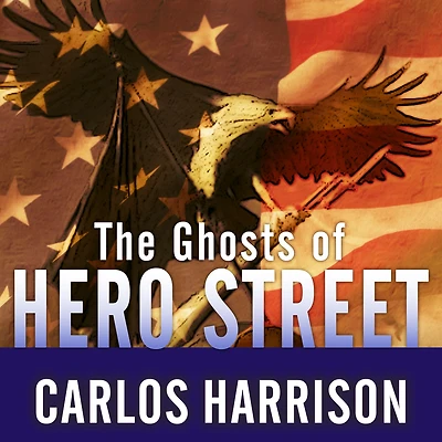 The Ghosts of Hero Street: How One Small Mexican-American Community Gave So Much World War II and Korea