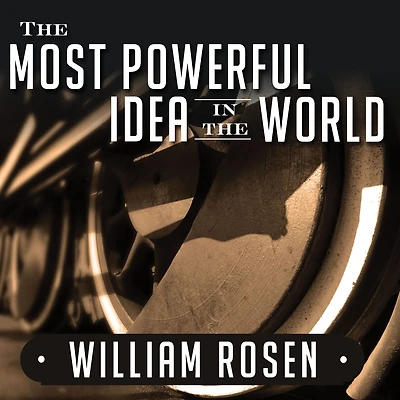 the Most Powerful Idea World: A Story of Steam, Industry, and Invention