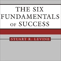 The Six Fundamentals of Success: Rules for Getting It Right Yourself and Your Organization