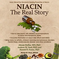 Niacin: the Real Story: Learn about Wonderful Healing Properties of Niacin