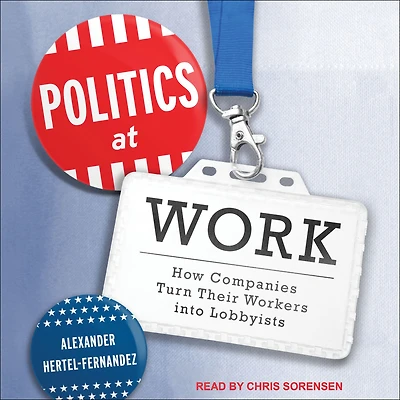 Politics at Work: How Companies Turn Their Workers into Lobbyists