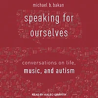 Speaking for Ourselves: Conversations on Life, Music, and Autism