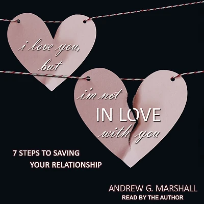 I Love You, but I'm Not with You: Seven Steps to Saving Your Relationship