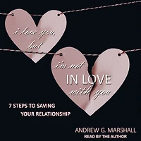 I Love You, but I'm Not with You: Seven Steps to Saving Your Relationship