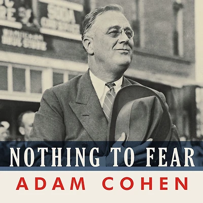 Nothing to Fear: FDR's Inner Circle and the Hundred Days That Created ModernAmerica