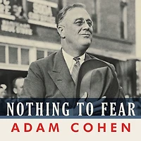 Nothing to Fear: FDR's Inner Circle and the Hundred Days That Created ModernAmerica