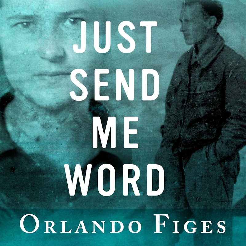 Just Send Me Word: A True Story of Love and Survival the Gulag