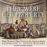 They Were Her Property: White Women as Slave Owners the American South