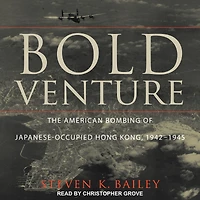 Bold Venture: The American Bombing of Japanese-Occupied Hong Kong, 1942-1945