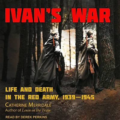 Ivan's War: Life and Death the Red Army, 1939-1945