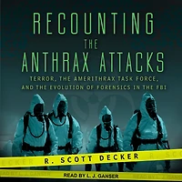 Recounting the Anthrax Attacks: Terror, Amerithrax Task Force, and Evolution of Forensics FBI