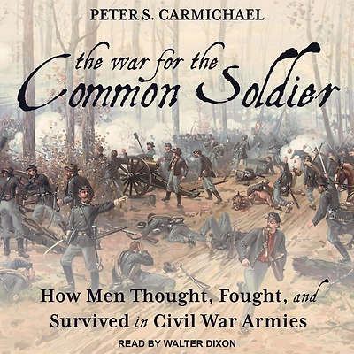 the War for Common Soldier: How Men Thought, Fought, and Survived Civil Armies