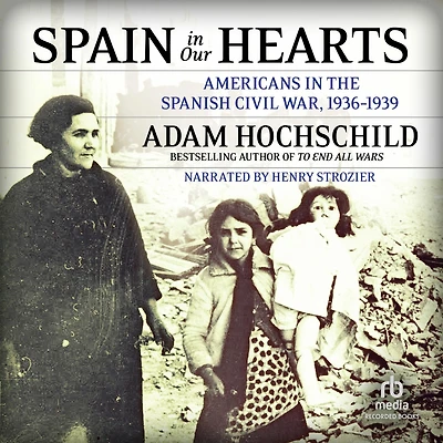 Spain Our Hearts: Americans the Spanish Civil War, 1936-1939