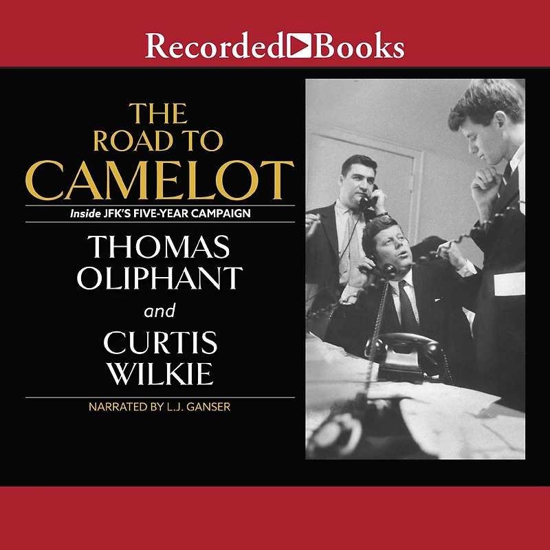 The Road to Camelot: Inside JFK's Five-Year Campaign