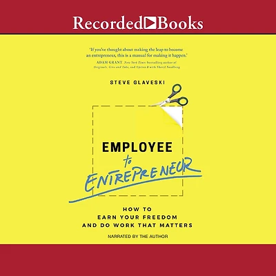 Employee to Entrepreneur: How Earn Your Freedom and Do Work That Matters