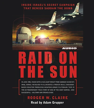 Raid on the Sun: Inside Israel's secret campaign that denied Saddam bomb (Abridged)