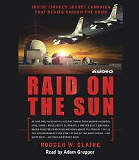 Raid on the Sun: Inside Israel's secret campaign that denied Saddam bomb (Abridged)