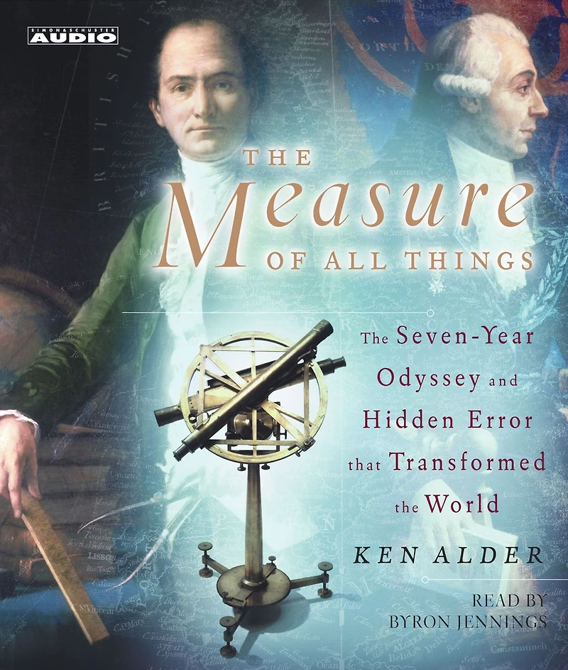 the Measure of All Things: Seven-Year Odyssey and Hidden Error That Transformed World (Abridged)