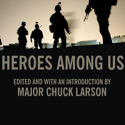 Heroes Among Us: Firsthand Accounts of Combat from America's Most Decorated Warriors Iraq and Afghanistan